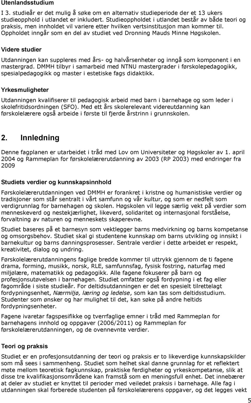 Oppholdet inngår som en del av studiet ved Dronning Mauds Minne Høgskolen. Videre studier Utdanningen kan suppleres med års- og halvårsenheter og inngå som komponent i en mastergrad.