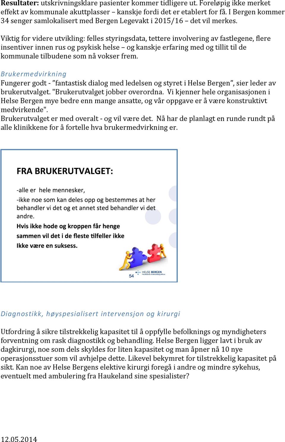 Viktig for videre utvikling: felles styringsdata, tettere involvering av fastlegene, flere insentiver innen rus og psykisk helse og kanskje erfaring med og tillit til de kommunale tilbudene som nå