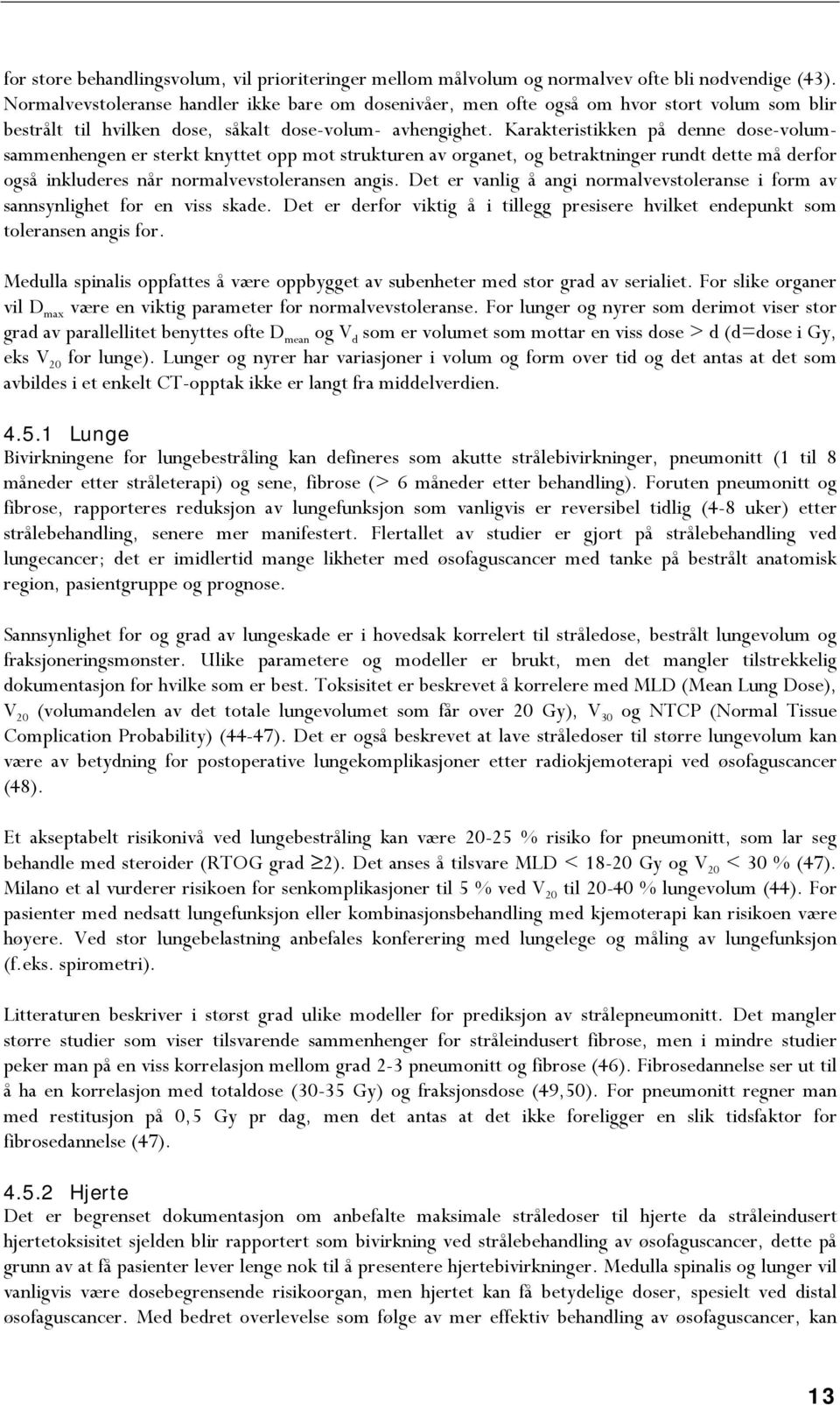 Karakteristikken på denne dose-volumsammenhengen er sterkt knyttet opp mot strukturen av organet, og betraktninger rundt dette må derfor også inkluderes når normalvevstoleransen angis.