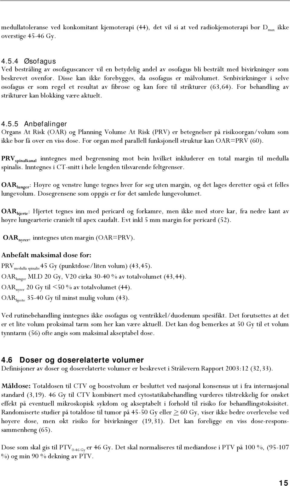 Senbivirkninger i selve øsofagus er som regel et resultat av fibrose og kan føre til strikturer (63,64). For behandling av strikturer kan blokking være aktuelt. 4.5.