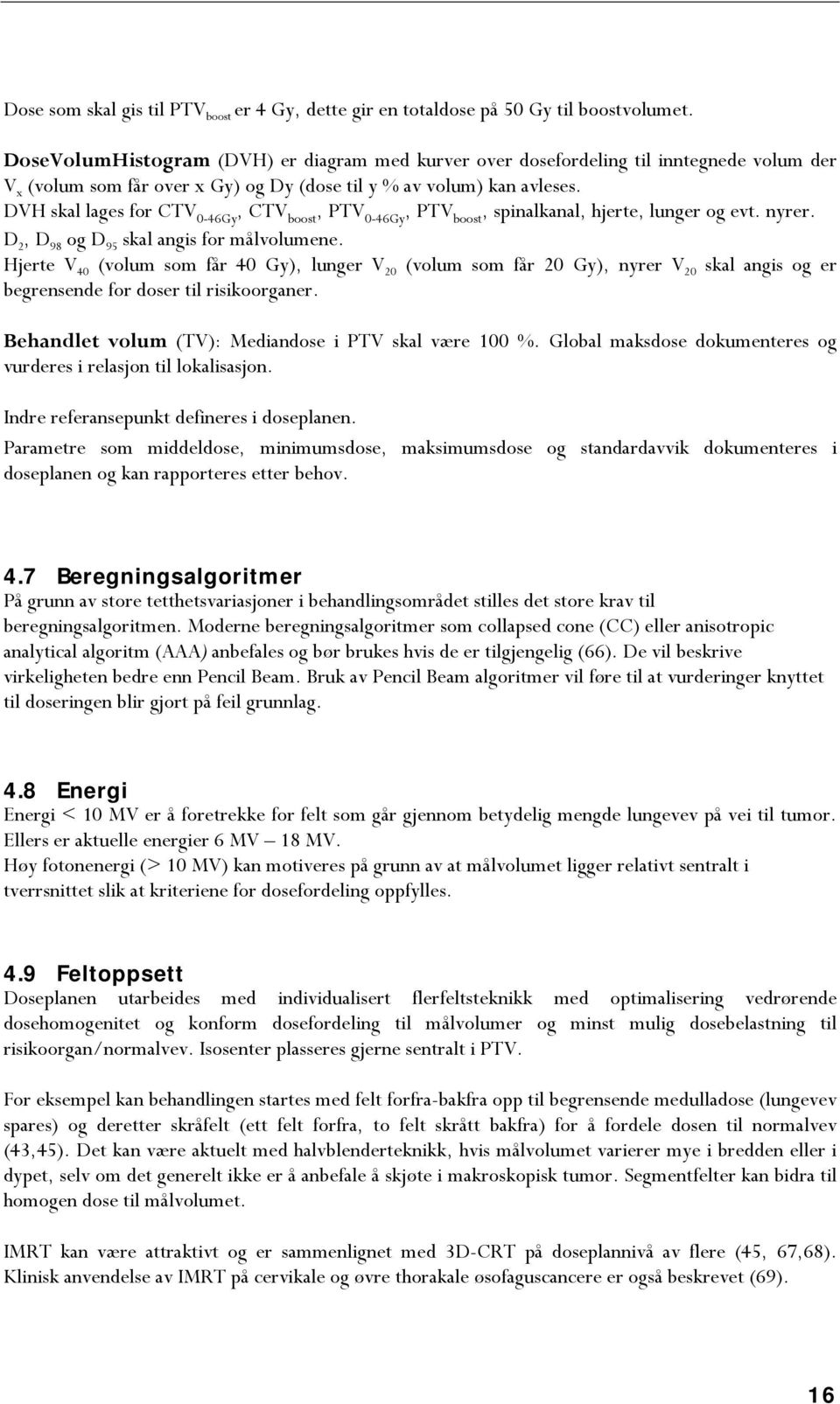 DVH skal lages for CTV 0-46Gy, CTV boost, PTV 0-46Gy, PTV boost, spinalkanal, hjerte, lunger og evt. nyrer. D 2, D 98 og D 95 skal angis for målvolumene.