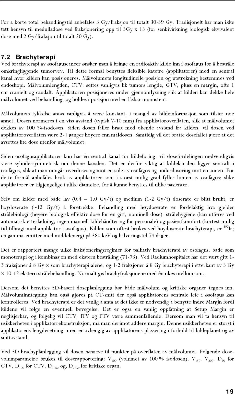 2 34Brachyterapi Ved brachyterapi av øsofaguscancer ønsker man å bringe en radioaktiv kilde inn i øsofagus for å bestråle omkringliggende tumorvev.