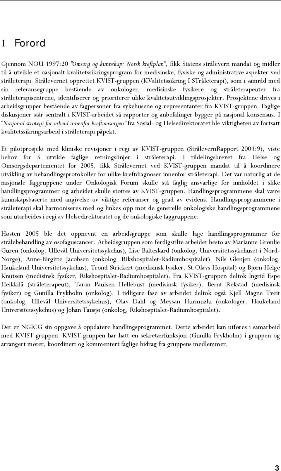 Strålevernet opprettet KVIST-gruppen (KValitetssikring I STråleterapi), som i samråd med sin referansegruppe bestående av onkologer, medisinske fysikere og stråleterapeuter fra stråleterapisentrene,