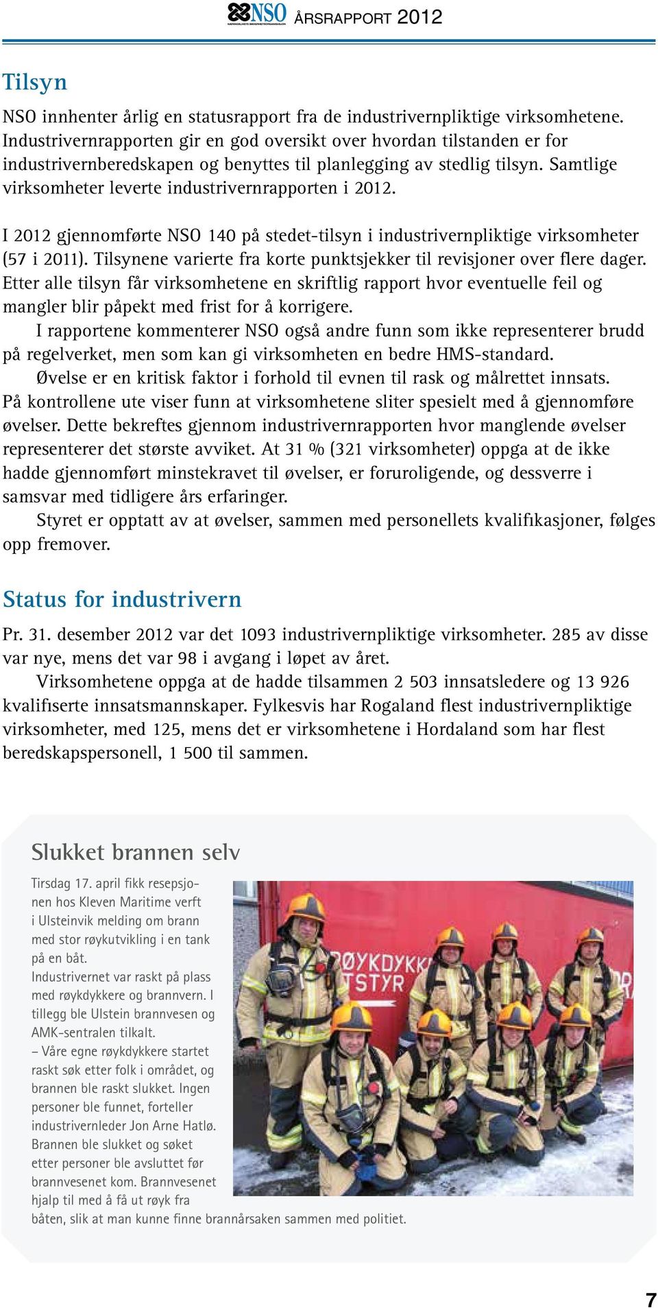 Samtlige virksomheter leverte industrivernrapporten i 2012. I 2012 gjennomførte NSO 140 på stedet-tilsyn i industrivernpliktige virksomheter (57 i 2011).