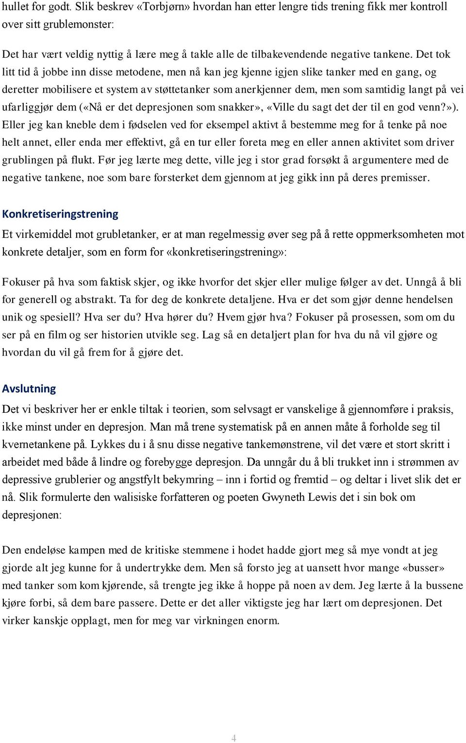 Det tok litt tid å jobbe inn disse metodene, men nå kan jeg kjenne igjen slike tanker med en gang, og deretter mobilisere et system av støttetanker som anerkjenner dem, men som samtidig langt på vei