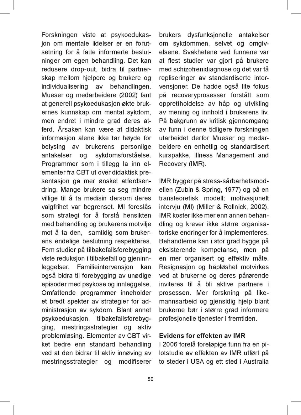 Mueser og medarbeidere (2002) fant at generell psykoedukasjon økte brukernes kunnskap om mental sykdom, men endret i mindre grad deres atferd.