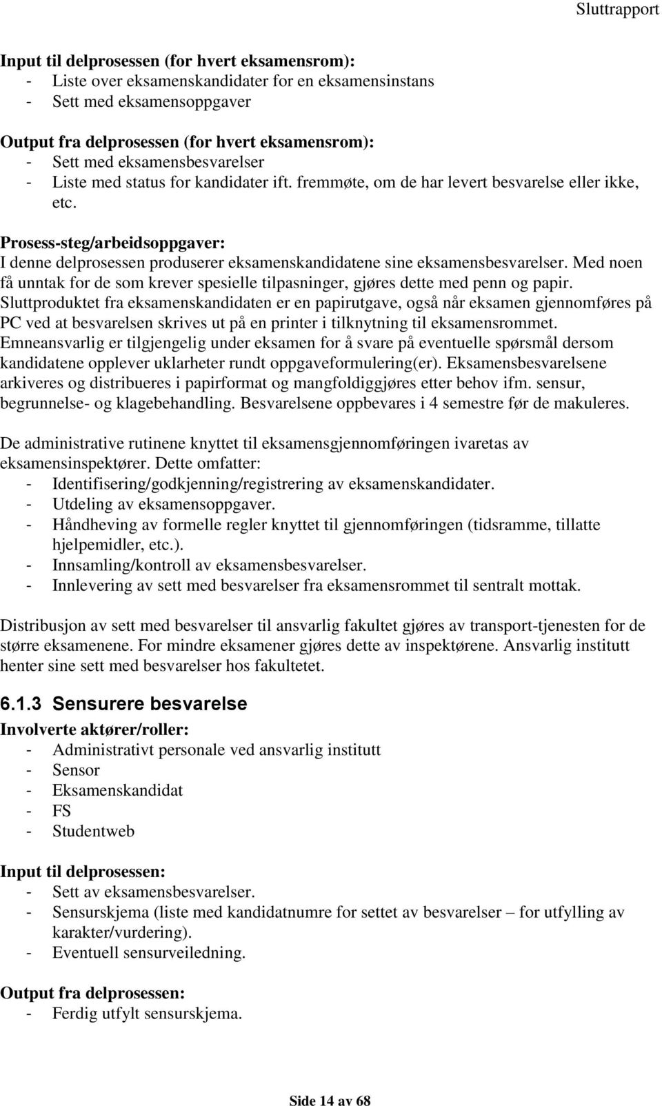 Prosess-steg/arbeidsoppgaver: I denne delprosessen produserer eksamenskandidatene sine eksamensbesvarelser. Med noen få unntak for de som krever spesielle tilpasninger, gjøres dette med penn og papir.