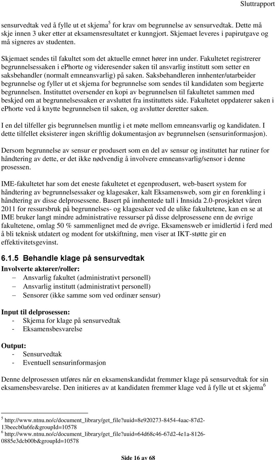 Fakultetet registrerer begrunnelsessaken i ephorte og videresender saken til ansvarlig institutt som setter en saksbehandler (normalt emneansvarlig) på saken.