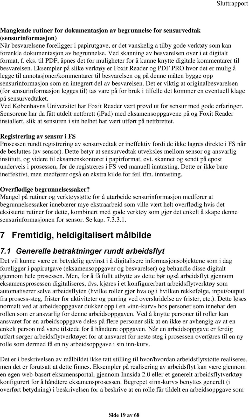 Eksempler på slike verktøy er Foxit Reader og PDF PRO hvor det er mulig å legge til annotasjoner/kommentarer til besvarelsen og på denne måten bygge opp sensurinformasjon som en integrert del av