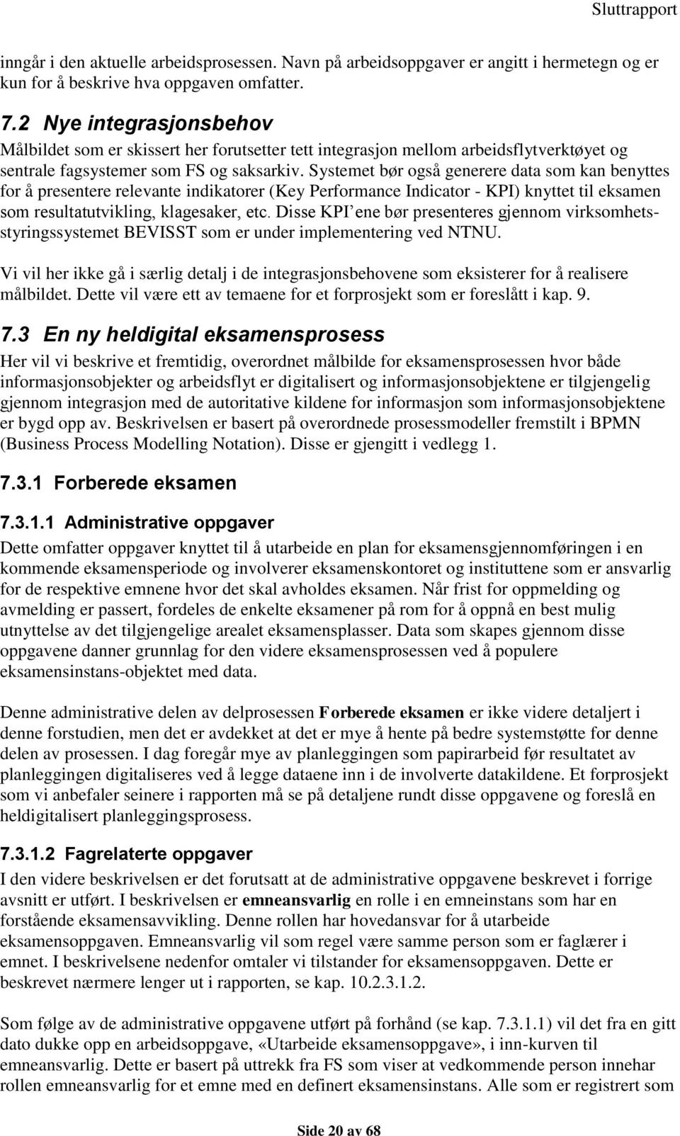 Systemet bør også generere data som kan benyttes for å presentere relevante indikatorer (Key Performance Indicator - KPI) knyttet til eksamen som resultatutvikling, klagesaker, etc.