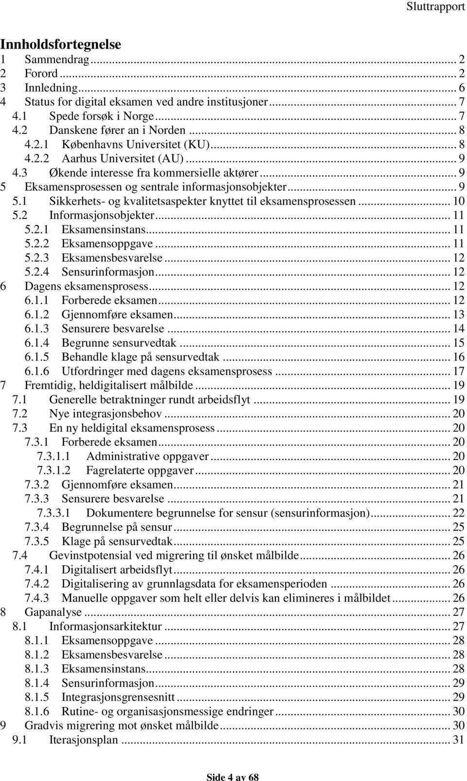 .. 10 5.2 Informasjonsobjekter... 11 5.2.1 Eksamensinstans... 11 5.2.2 Eksamensoppgave... 11 5.2.3 Eksamensbesvarelse... 12 5.2.4 Sensurinformasjon... 12 6 Dagens eksamensprosess... 12 6.1.1 Forberede eksamen.