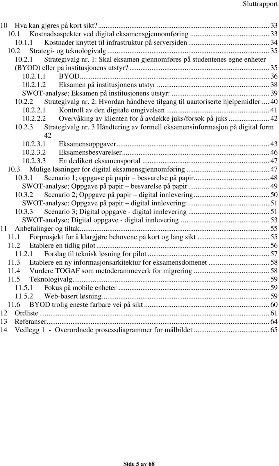 .. 38 SWOT-analyse; Eksamen på institusjonens utstyr:... 39 10.2.2 Strategivalg nr. 2: Hvordan håndheve tilgang til uautoriserte hjelpemidler... 40 10.2.2.1 Kontroll av den digitale omgivelsen... 41 10.