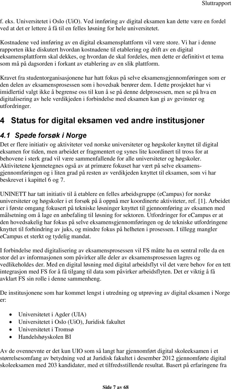 Vi har i denne rapporten ikke diskutert hvordan kostnadene til etablering og drift av en digital eksamensplattform skal dekkes, og hvordan de skal fordeles, men dette er definitivt et tema som må på