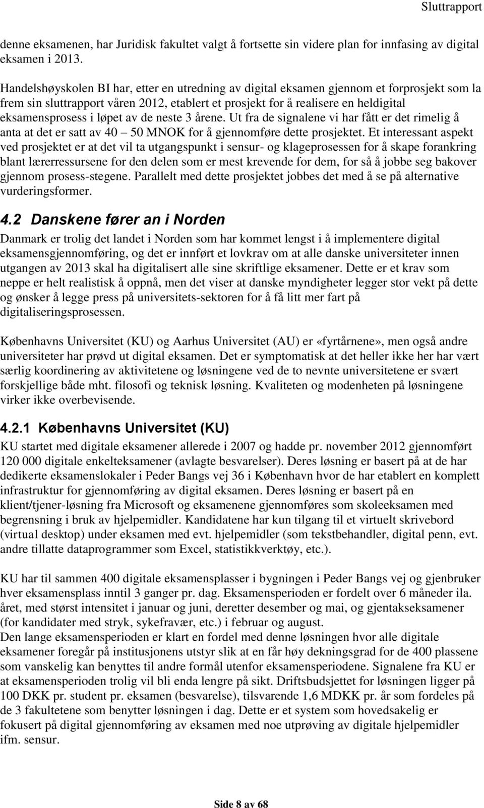 løpet av de neste 3 årene. Ut fra de signalene vi har fått er det rimelig å anta at det er satt av 40 50 MNOK for å gjennomføre dette prosjektet.