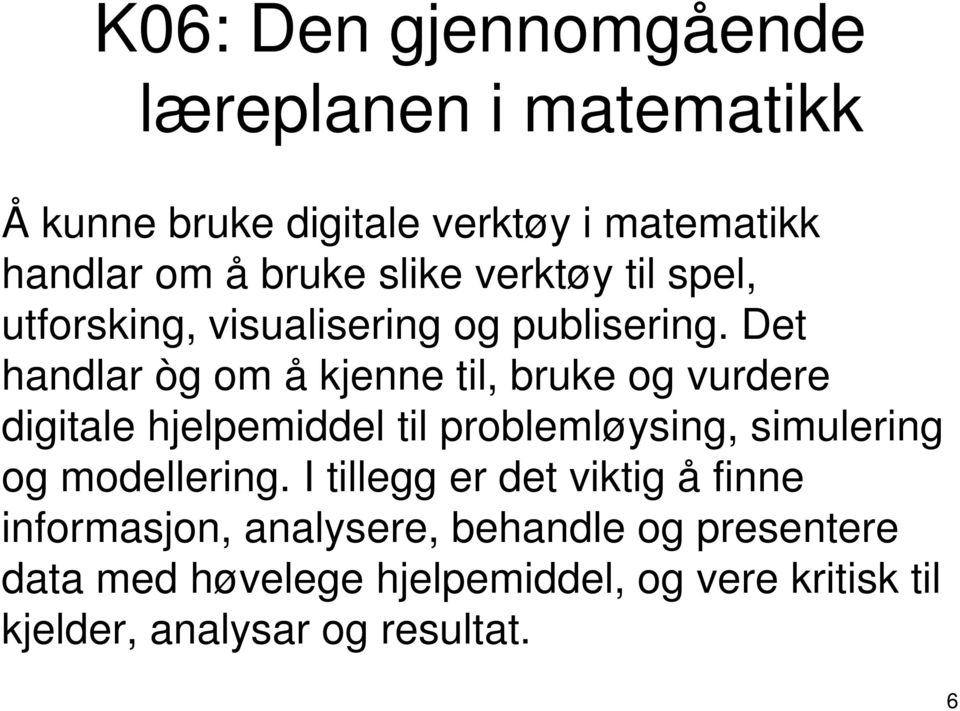 Det handlar òg om å kjenne til, bruke og vurdere digitale hjelpemiddel til problemløysing, simulering og