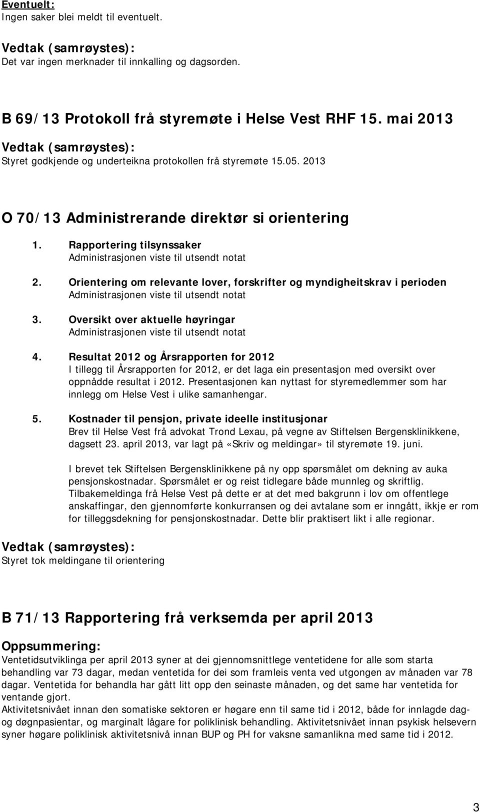 Orientering om relevante lover, forskrifter og myndigheitskrav i perioden Administrasjonen viste til utsendt notat 3. Oversikt over aktuelle høyringar Administrasjonen viste til utsendt notat 4.