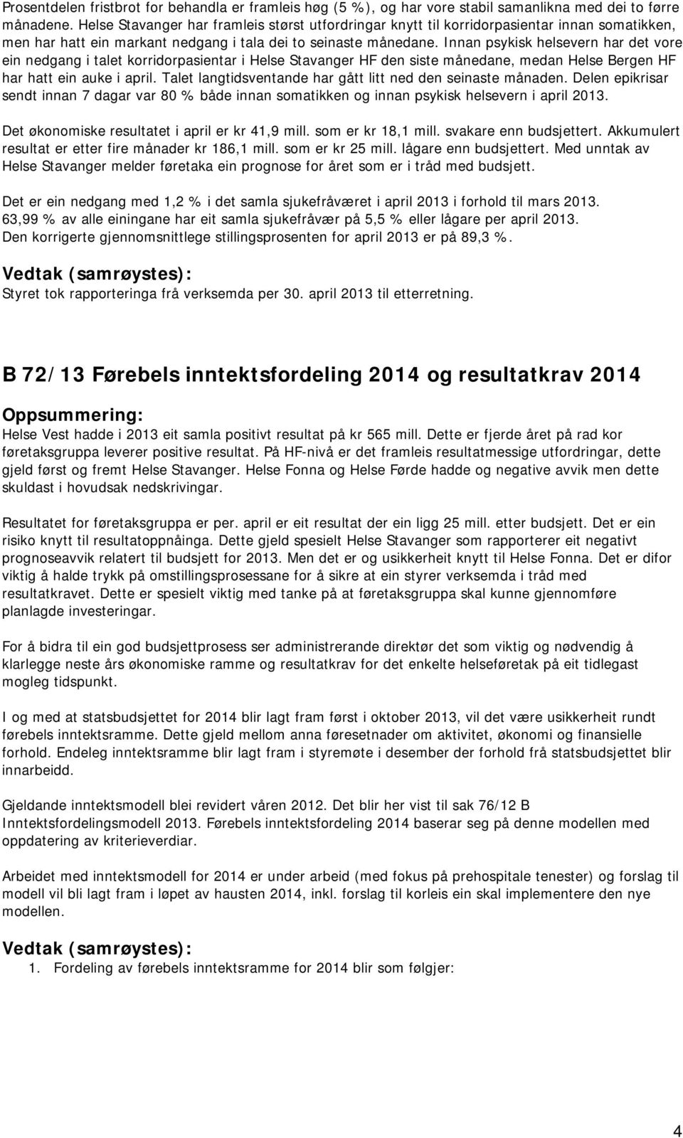 Innan psykisk helsevern har det vore ein nedgang i talet korridorpasientar i Helse Stavanger HF den siste månedane, medan Helse Bergen HF har hatt ein auke i april.