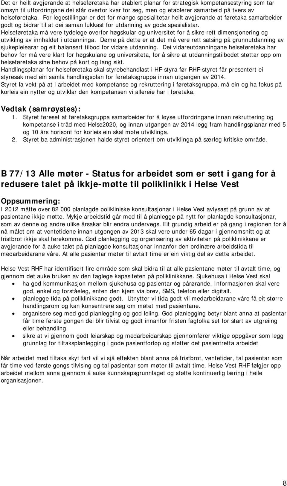 Helseføretaka må vere tydelege overfor høgskular og universitet for å sikre rett dimensjonering og utvikling av innhaldet i utdanninga.