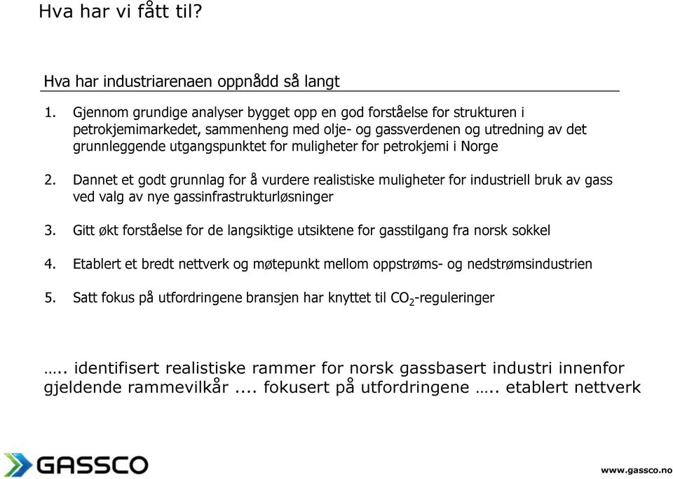 petrokjemi i Norge 2. Dannet et godt grunnlag for å vurdere realistiske muligheter for industriell bruk av gass ved valg av nye gassinfrastrukturløsninger 3.