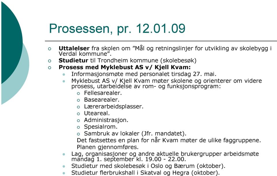 Myklebust AS v/ Kjell Kvam møter skolene og orienterer om videre prosess, utarbeidelse av rom- og funksjonsprogram: Fellesarealer. Basearealer. Lærerarbeidsplasser. Uteareal. Administrasjon.