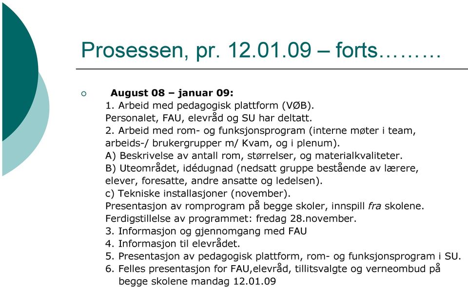 B) Uteområdet, idédugnad (nedsatt gruppe bestående av lærere, elever, foresatte, andre ansatte og ledelsen). c) Tekniske installasjoner (november).