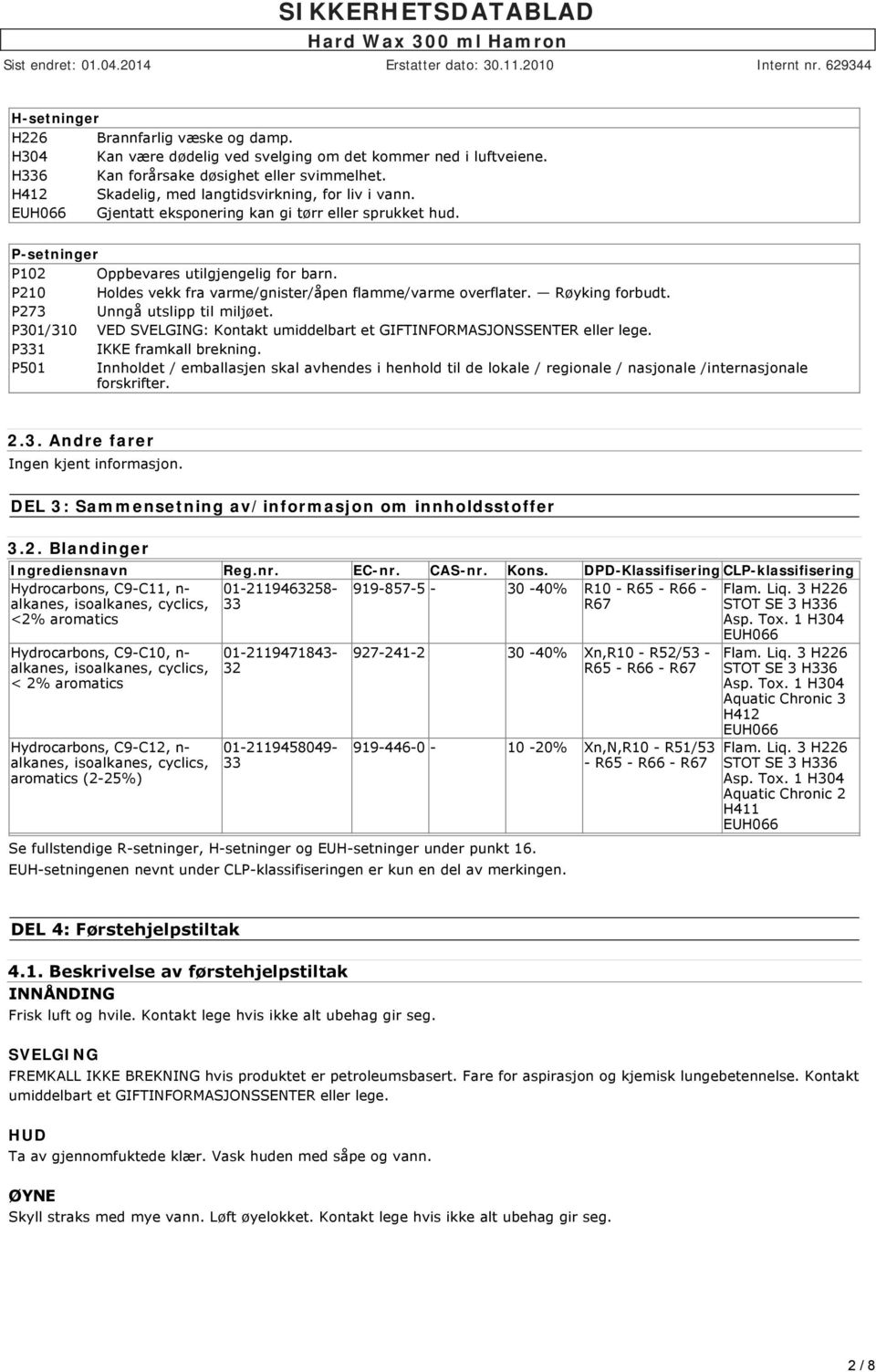 P210 Holdes vekk fra varme/gnister/åpen flamme/varme overflater. Røyking forbudt. P273 Unngå utslipp til miljøet. P301/310 VED SVELGING: Kontakt umiddelbart et GIFTINFORMASJONSSENTER eller lege.