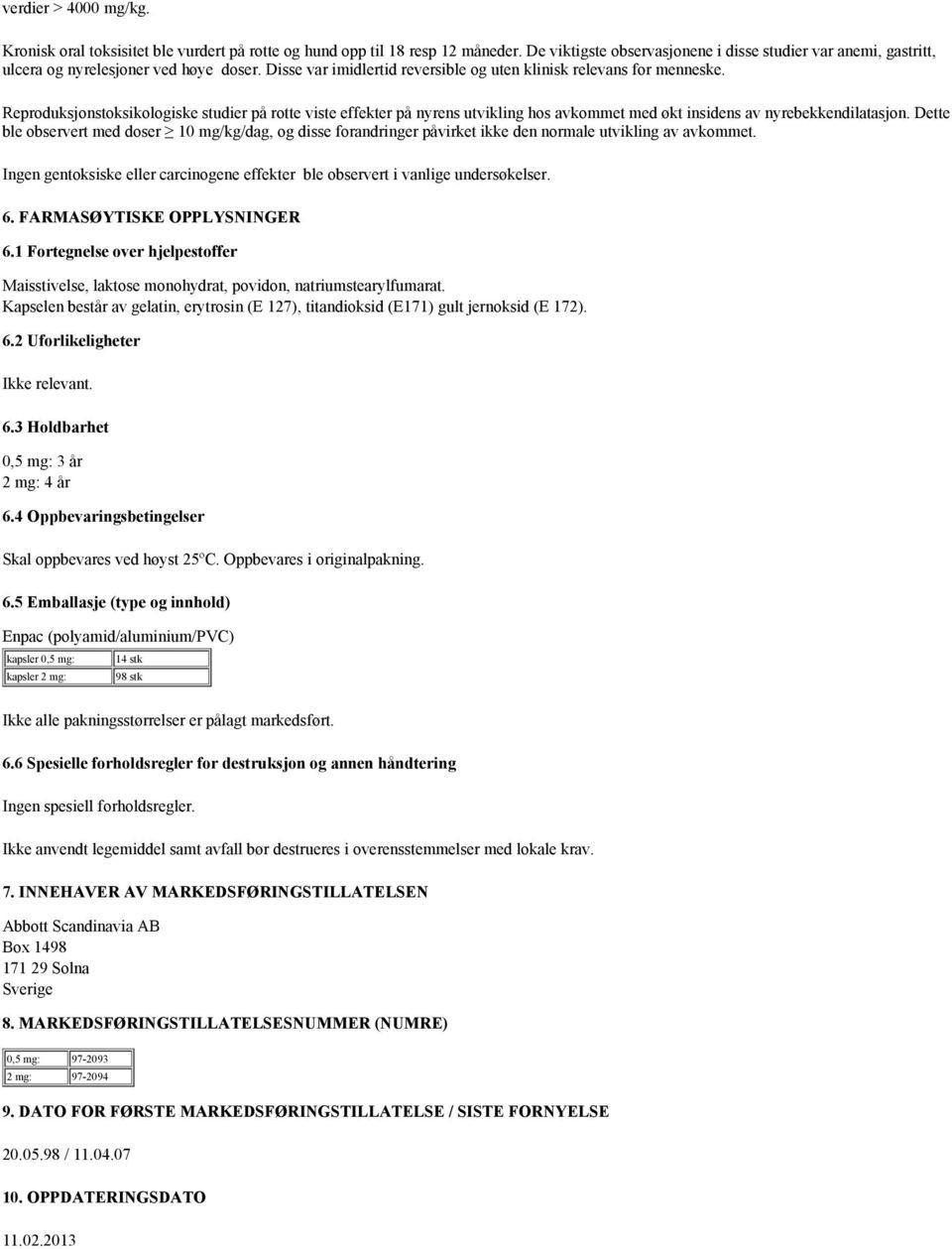 Reproduksjonstoksikologiske studier på rotte viste effekter på nyrens utvikling hos avkommet med økt insidens av nyrebekkendilatasjon.