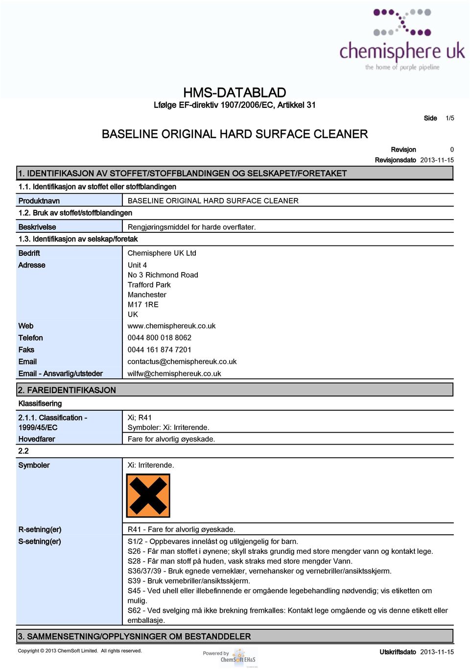 uk Telefon 44 8 18 862 Faks 44 161 874 721 Email Email - Ansvarlig/utsteder contactus@chemisphereuk.co.uk wilfw@chemisphereuk.co.uk sdato Side 1/5 2. FAREIDENTIFIKASJON Klassifisering 2.1.1. Classification - 1999/45/ЕC Hovedfarer 2.