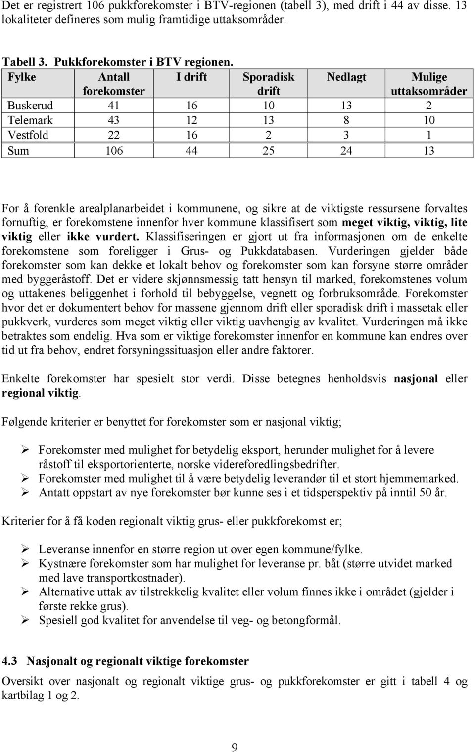 kommunene, og sikre at de viktigste ressursene forvaltes fornuftig, er forekomstene innenfor hver kommune klassifisert som meget viktig, viktig, lite viktig eller ikke vurdert.