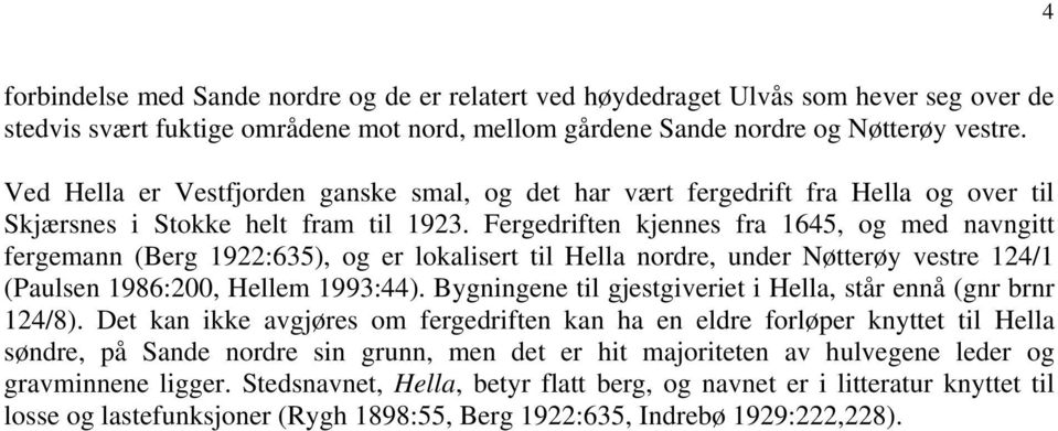 Fergedriften kjennes fra 1645, og med navngitt fergemann (Berg 1922:635), og er lokalisert til Hella nordre, under Nøtterøy vestre 124/1 (Paulsen 1986:200, Hellem 1993:44).