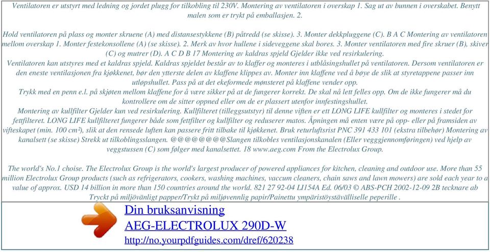 B A C Montering av ventilatoren mellom overskap 1. Monter festekonsollene (A) (se skisse). 2. Merk av hvor hullene i sideveggene skal bores. 3.