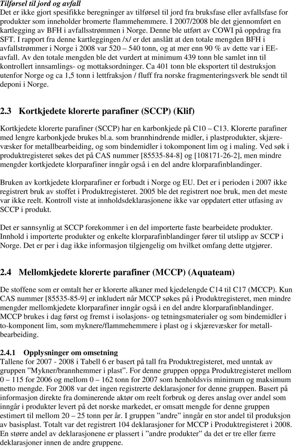 I rapport fra denne kartleggingen /x/ er det anslått at den totale mengden BFH i avfallstrømmer i Norge i 2008 var 520 540 tonn, og at mer enn 90 % av dette var i EEavfall.