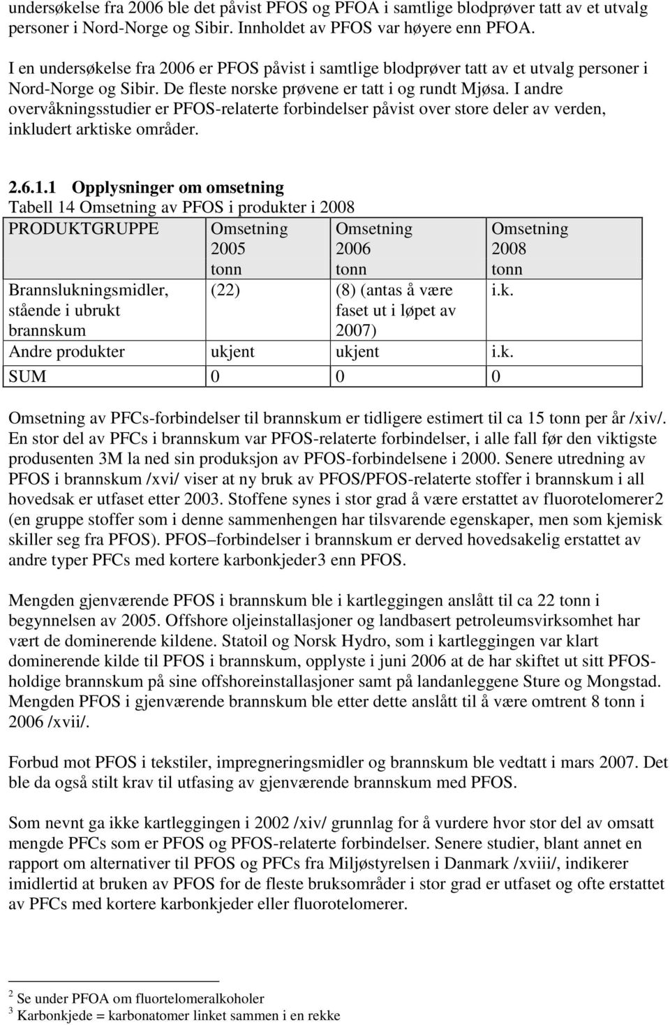 I andre overvåkningsstudier er PFOS-relaterte forbindelser påvist over store deler av verden, inkludert arktiske områder. 2.6.1.