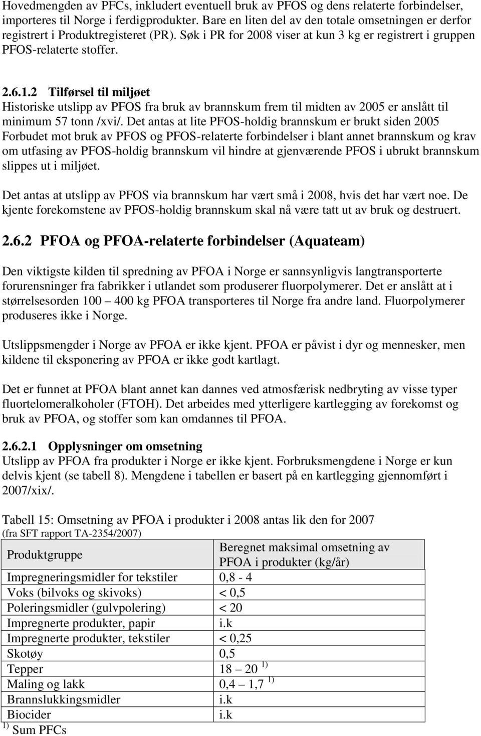 2 Tilførsel til miljøet Historiske utslipp av PFOS fra bruk av brannskum frem til midten av 2005 er anslått til minimum 57 tonn /xvi/.