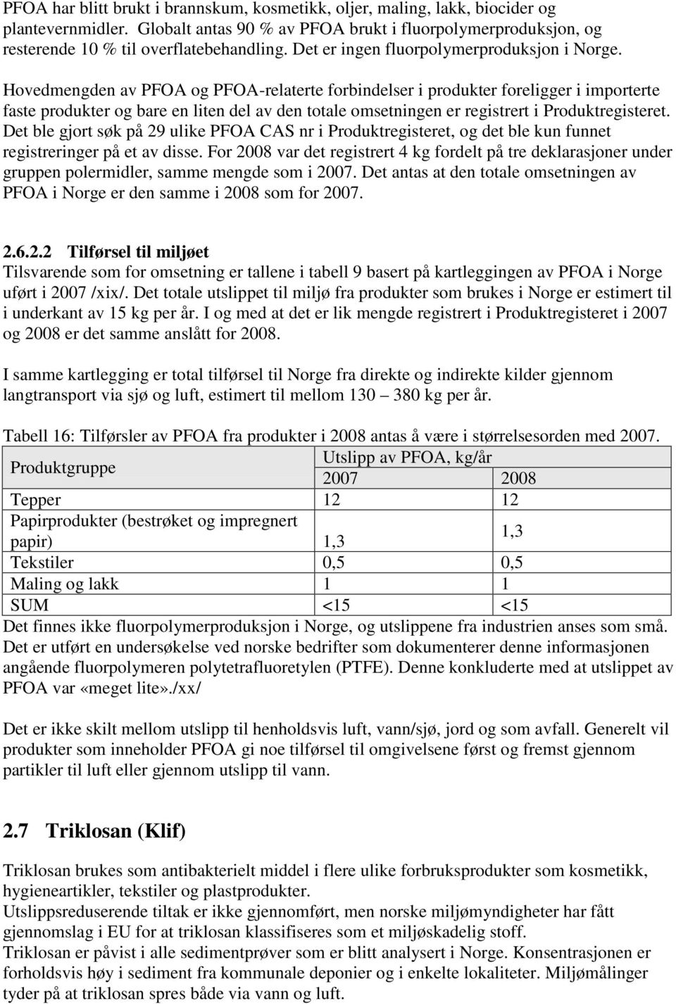 Hovedmengden av PFOA og PFOA-relaterte forbindelser i produkter foreligger i importerte faste produkter og bare en liten del av den totale omsetningen er registrert i Produktregisteret.