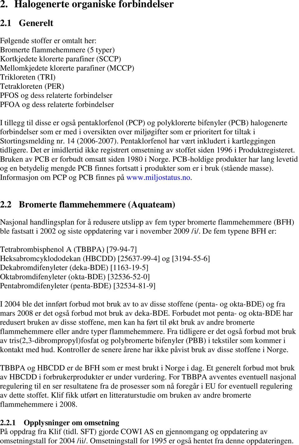 dess relaterte forbindelser PFOA og dess relaterte forbindelser I tillegg til disse er også pentaklorfenol (PCP) og polyklorerte bifenyler (PCB) halogenerte forbindelser som er med i oversikten over