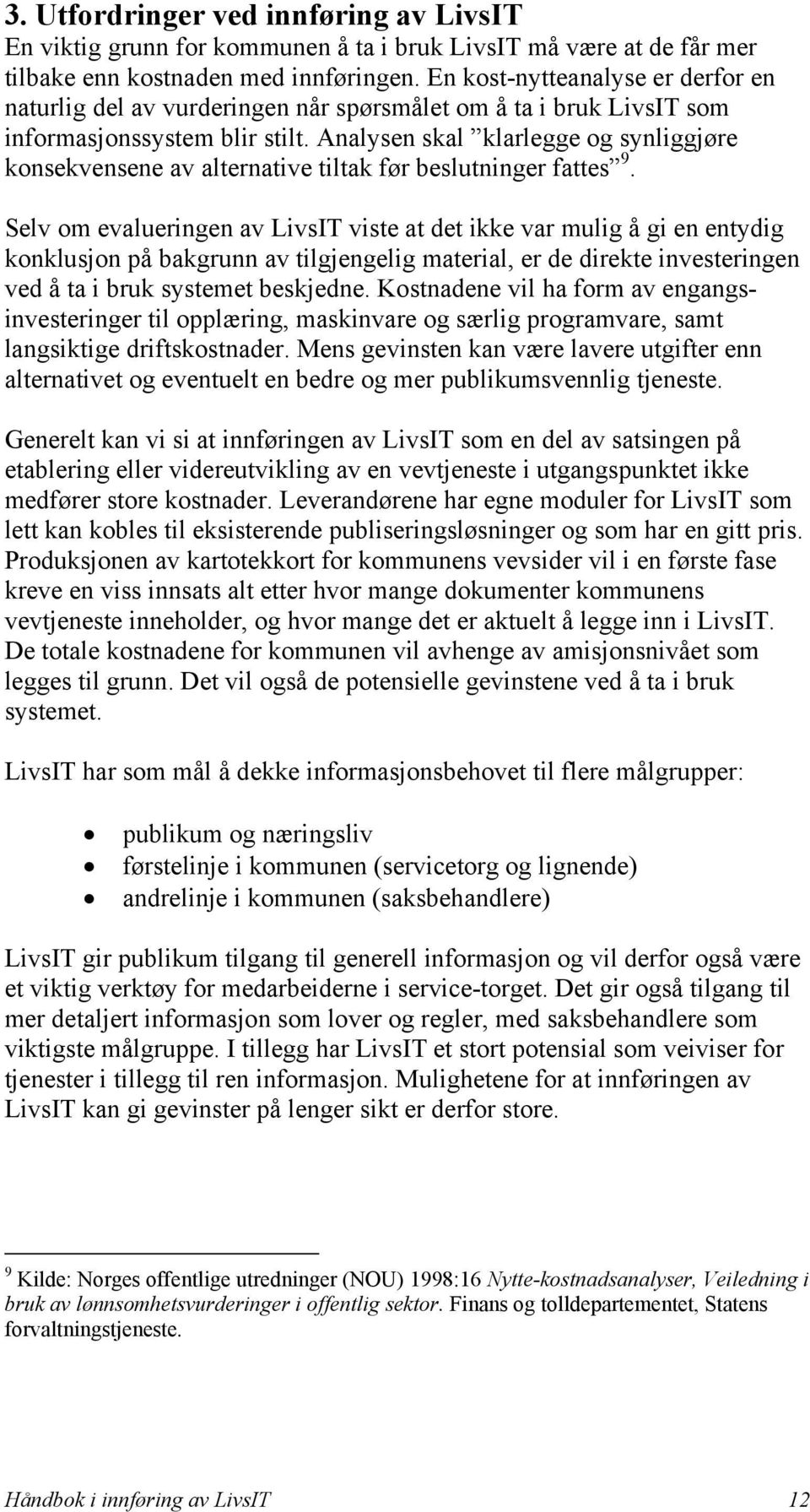 Analysen skal klarlegge og synliggjøre konsekvensene av alternative tiltak før beslutninger fattes 9.