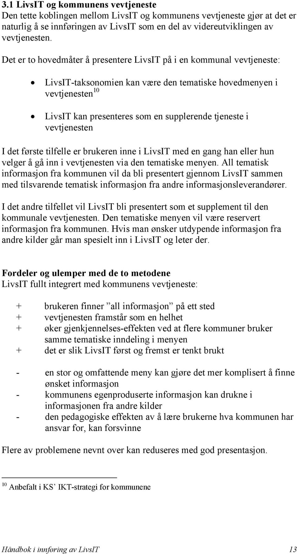 vevtjenesten I det første tilfelle er brukeren inne i LivsIT med en gang han eller hun velger å gå inn i vevtjenesten via den tematiske menyen.