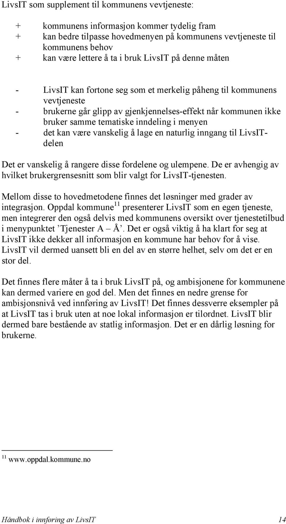 menyen - det kan være vanskelig å lage en naturlig inngang til LivsITdelen Det er vanskelig å rangere disse fordelene og ulempene.