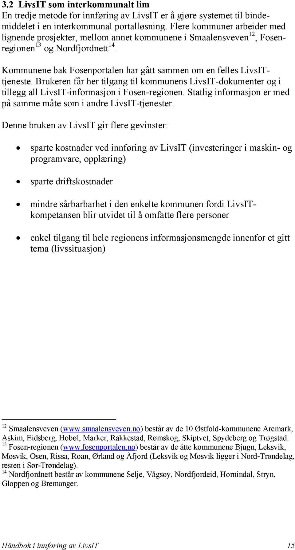 Kommunene bak Fosenportalen har gått sammen om en felles LivsITtjeneste. Brukeren får her tilgang til kommunens LivsIT-dokumenter og i tillegg all LivsIT-informasjon i Fosen-regionen.