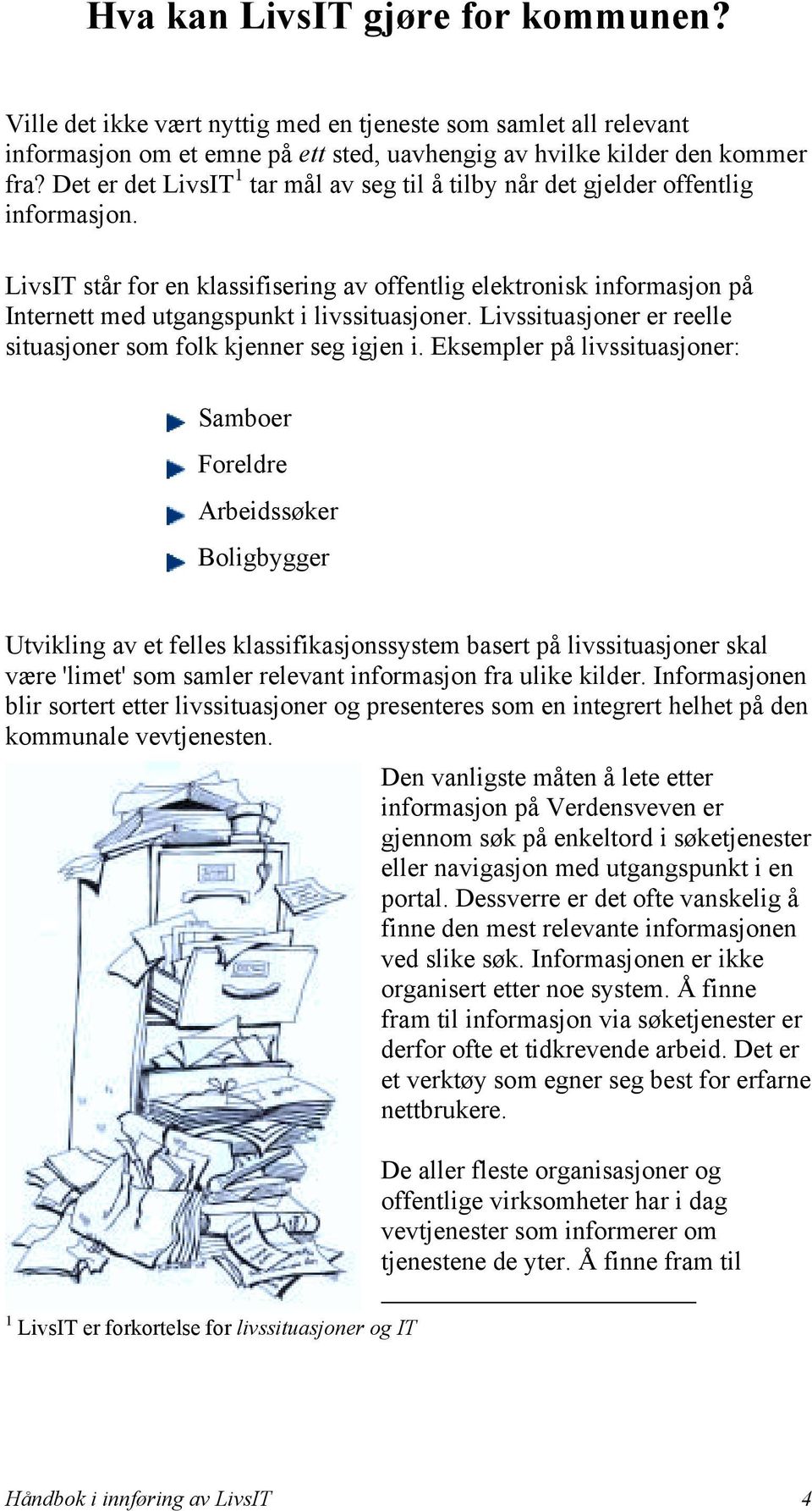 LivsIT står for en klassifisering av offentlig elektronisk informasjon på Internett med utgangspunkt i livssituasjoner. Livssituasjoner er reelle situasjoner som folk kjenner seg igjen i.