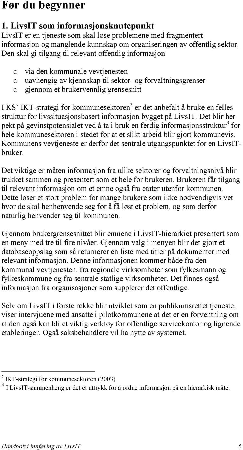 IKT-strategi for kommunesektoren 2 er det anbefalt å bruke en felles struktur for livssituasjonsbasert informasjon bygget på LivsIT.