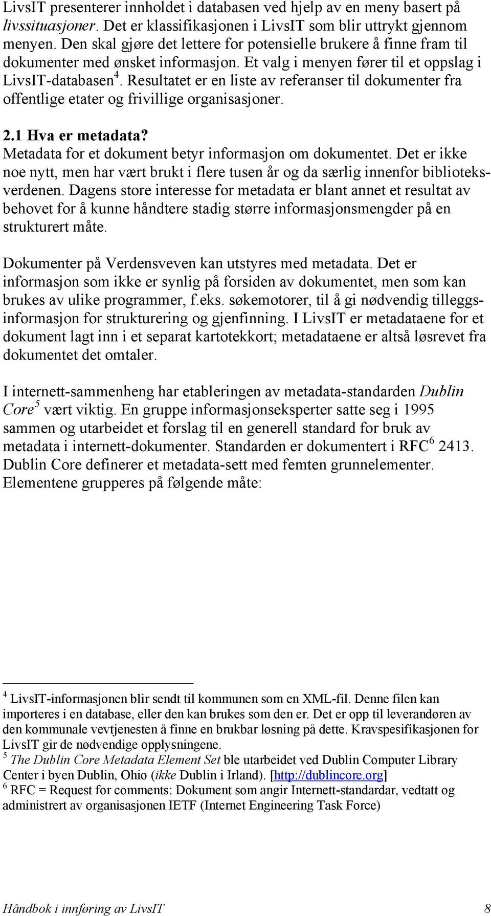 Resultatet er en liste av referanser til dokumenter fra offentlige etater og frivillige organisasjoner. 2.1 Hva er metadata? Metadata for et dokument betyr informasjon om dokumentet.