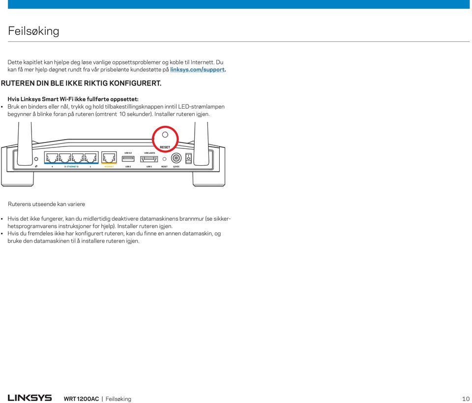 Hvis Linksys Smart Wi-Fi ikke fullførte oppsettet: Bruk en binders eller nål, trykk og hold tilbakestillingsknappen inntil LED-strømlampen begynner å blinke foran på ruteren (omtrent 10 sekunder).