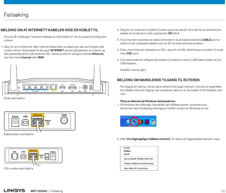 modemet ditt. Denne porten er vanligvis merket Ethernet, men kan hete Internet eller WAN. 2. Sørg for at modemet er koblet til strøm og er skrudd på.