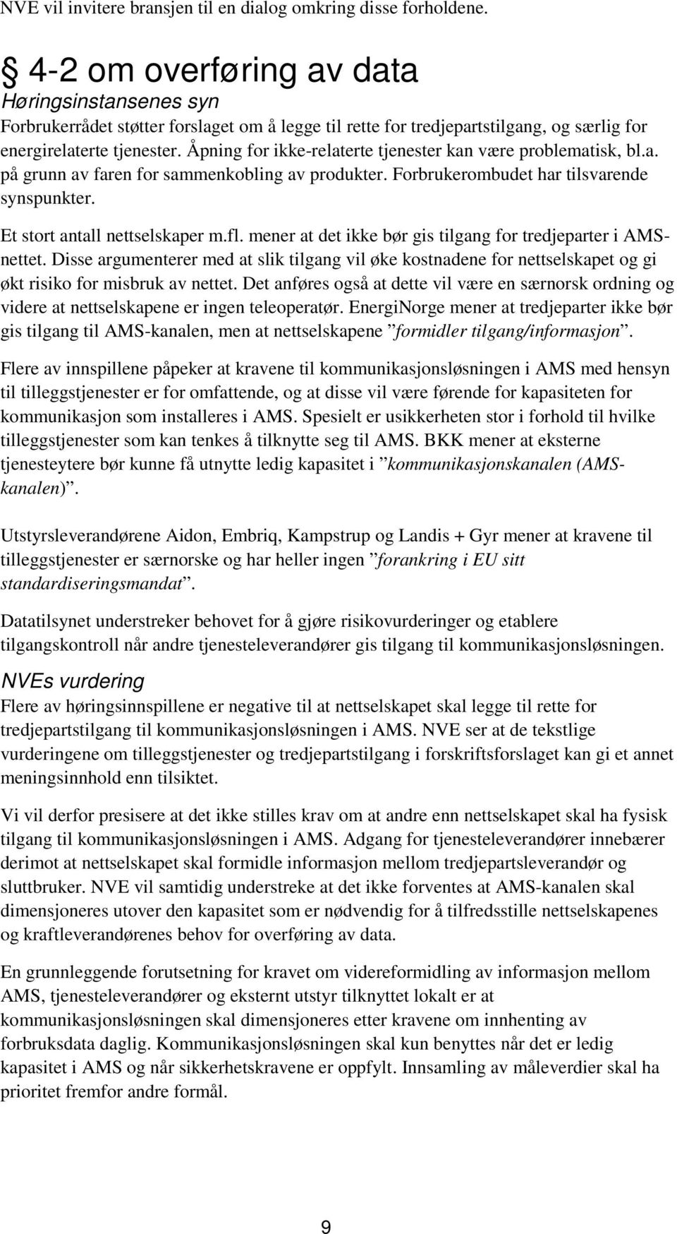 Åpning for ikke-relaterte tjenester kan være problematisk, bl.a. på grunn av faren for sammenkobling av produkter. Forbrukerombudet har tilsvarende synspunkter. Et stort antall nettselskaper m.fl.