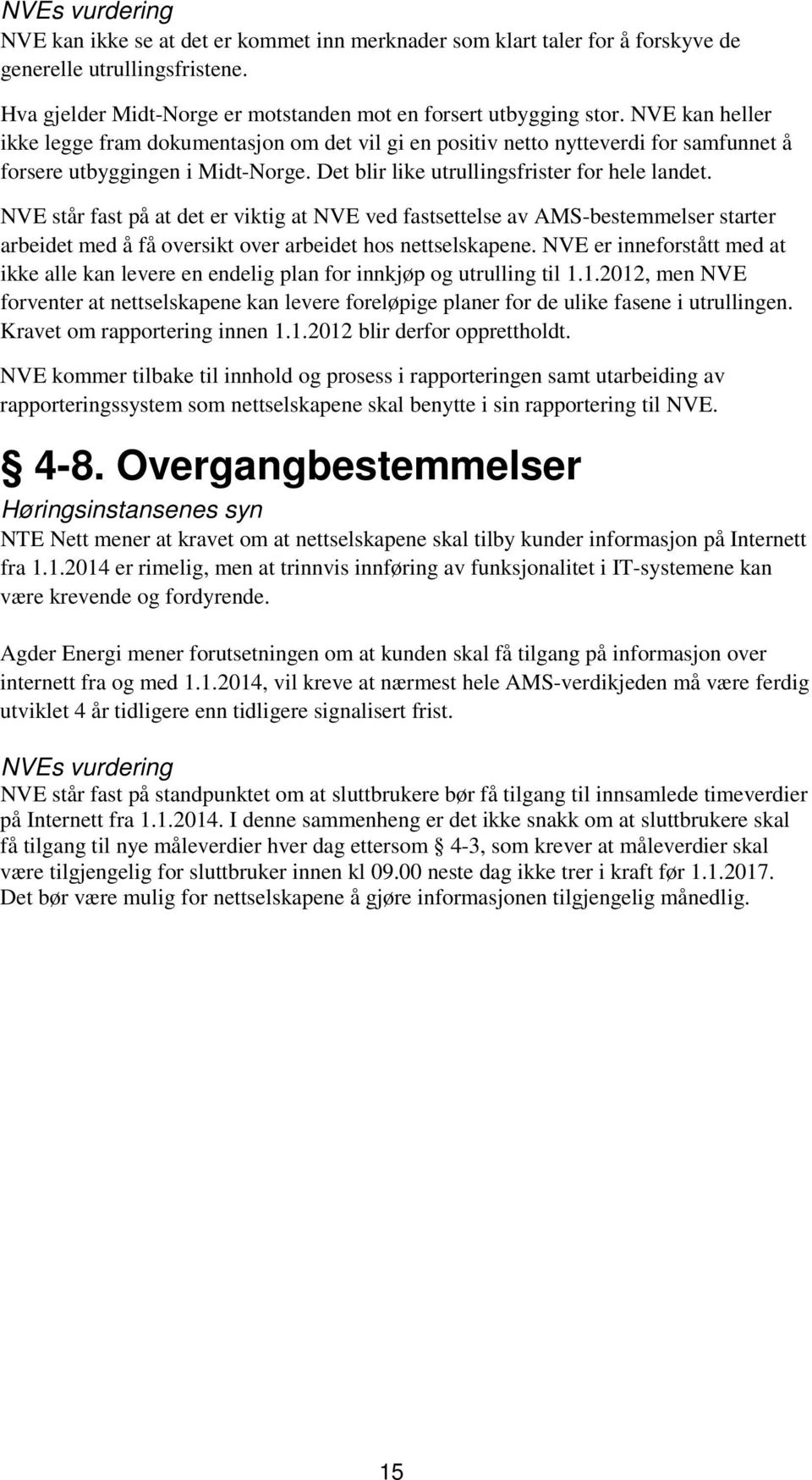 NVE står fast på at det er viktig at NVE ved fastsettelse av AMS-bestemmelser starter arbeidet med å få oversikt over arbeidet hos nettselskapene.