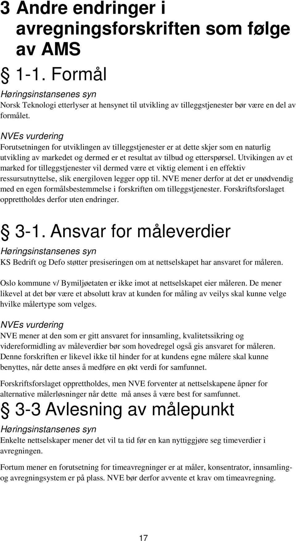 Utvikingen av et marked for tilleggstjenester vil dermed være et viktig element i en effektiv ressursutnyttelse, slik energiloven legger opp til.