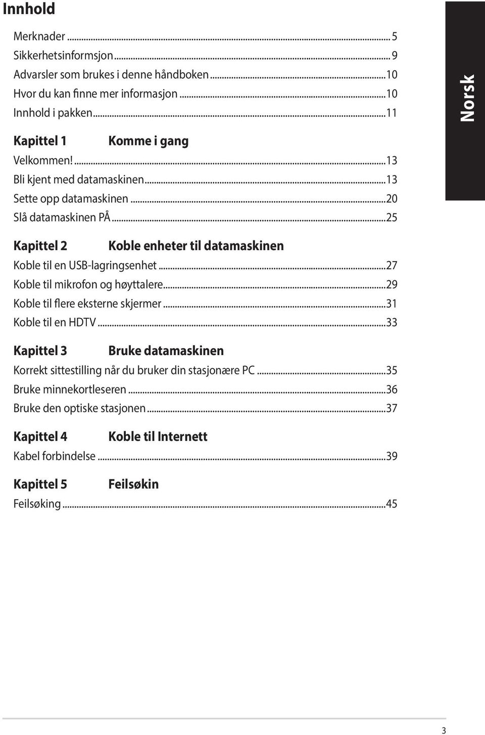 ..25 Kapittel 2 Koble enheter til datamaskinen Koble til en USB-lagringsenhet...27 Koble til mikrofon og høyttalere...29 Koble til flere eksterne skjermer...31 Koble til en HDTV.