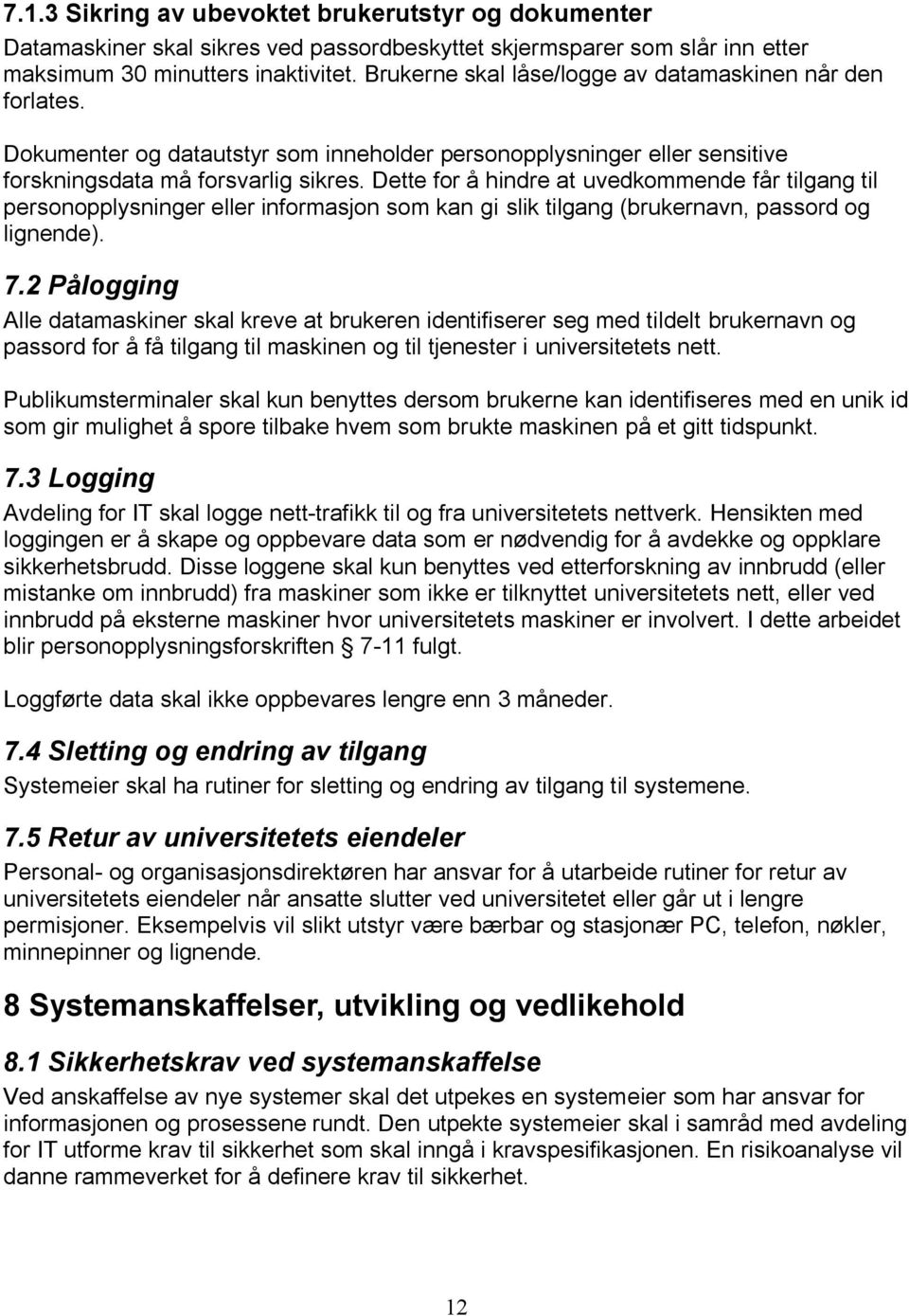 Dette for å hindre at uvedkommende får tilgang til personopplysninger eller informasjon som kan gi slik tilgang (brukernavn, passord og lignende). 7.